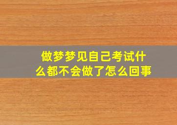 做梦梦见自己考试什么都不会做了怎么回事