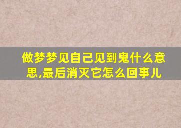 做梦梦见自己见到鬼什么意思,最后消灭它怎么回事儿