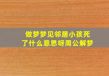 做梦梦见邻居小孩死了什么意思呀周公解梦