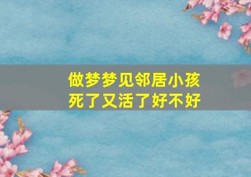 做梦梦见邻居小孩死了又活了好不好