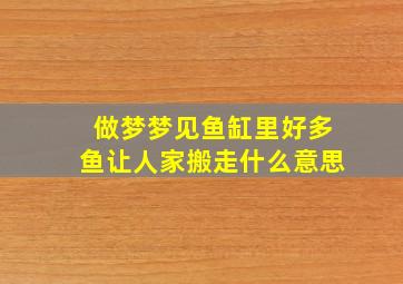 做梦梦见鱼缸里好多鱼让人家搬走什么意思