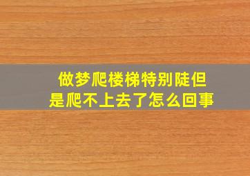 做梦爬楼梯特别陡但是爬不上去了怎么回事