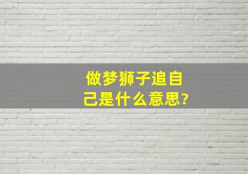 做梦狮子追自己是什么意思?