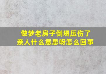 做梦老房子倒塌压伤了亲人什么意思呀怎么回事