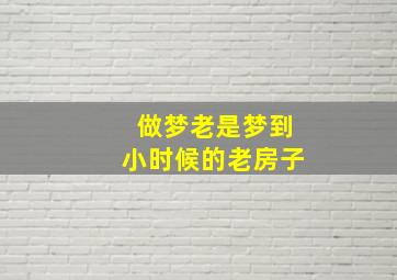 做梦老是梦到小时候的老房子