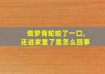 做梦背蛇咬了一口,还进家里了是怎么回事