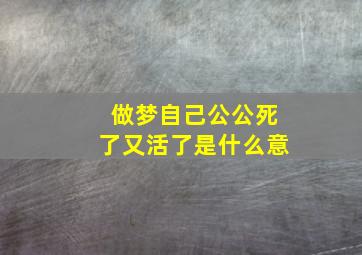 做梦自己公公死了又活了是什么意