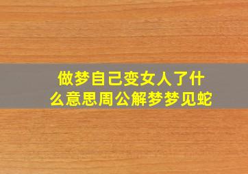 做梦自己变女人了什么意思周公解梦梦见蛇