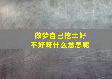 做梦自己挖土好不好呀什么意思呢