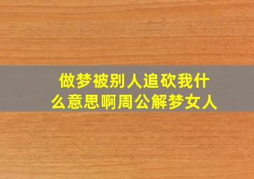 做梦被别人追砍我什么意思啊周公解梦女人