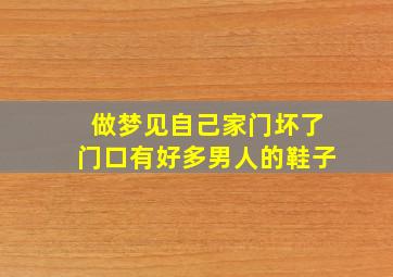 做梦见自己家门坏了门口有好多男人的鞋子