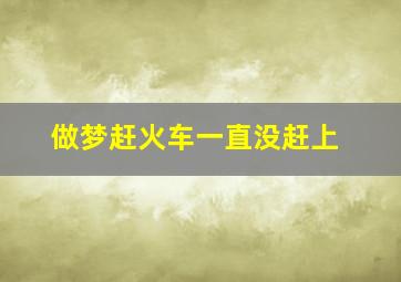 做梦赶火车一直没赶上