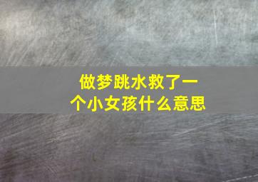 做梦跳水救了一个小女孩什么意思