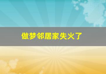 做梦邻居家失火了