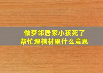 做梦邻居家小孩死了帮忙埋棺材里什么意思