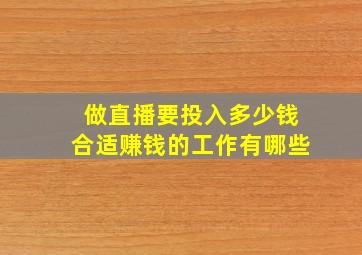 做直播要投入多少钱合适赚钱的工作有哪些