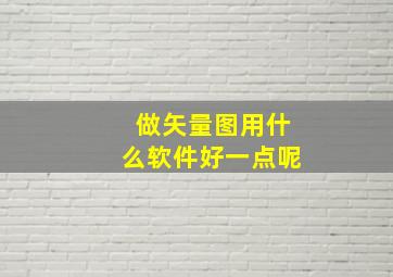 做矢量图用什么软件好一点呢