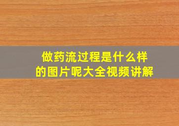 做药流过程是什么样的图片呢大全视频讲解