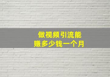 做视频引流能赚多少钱一个月