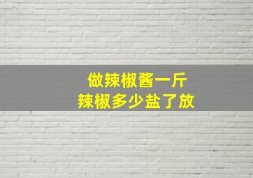 做辣椒酱一斤辣椒多少盐了放