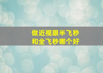 做近视眼半飞秒和全飞秒哪个好