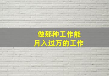 做那种工作能月入过万的工作