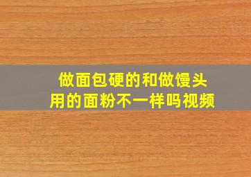 做面包硬的和做馒头用的面粉不一样吗视频