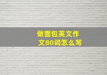 做面包英文作文80词怎么写