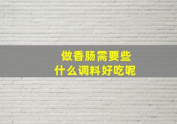 做香肠需要些什么调料好吃呢