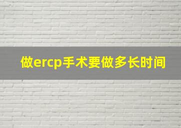 做ercp手术要做多长时间