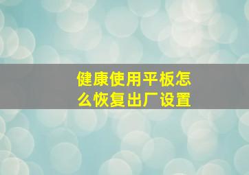 健康使用平板怎么恢复出厂设置