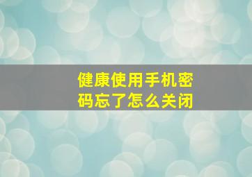 健康使用手机密码忘了怎么关闭