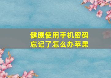 健康使用手机密码忘记了怎么办苹果