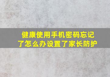 健康使用手机密码忘记了怎么办设置了家长防护