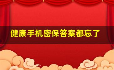 健康手机密保答案都忘了