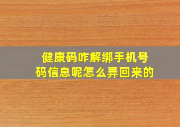 健康码咋解绑手机号码信息呢怎么弄回来的