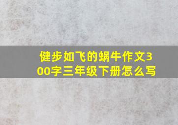 健步如飞的蜗牛作文300字三年级下册怎么写