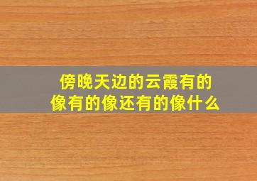 傍晚天边的云霞有的像有的像还有的像什么