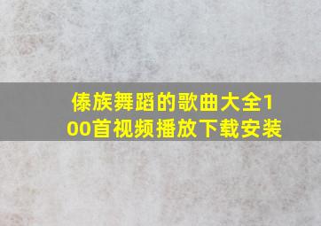 傣族舞蹈的歌曲大全100首视频播放下载安装