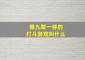 像九黎一样的打斗游戏叫什么