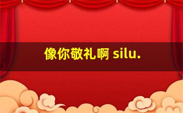 像你敬礼啊 silu.