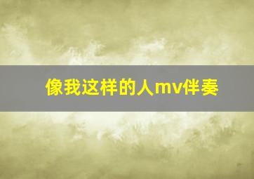 像我这样的人mv伴奏