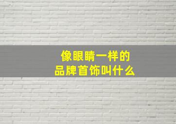 像眼睛一样的品牌首饰叫什么