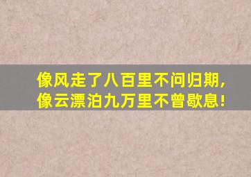 像风走了八百里不问归期,像云漂泊九万里不曾歇息!