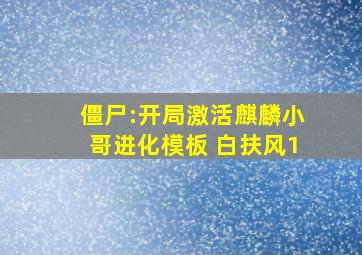 僵尸:开局激活麒麟小哥进化模板 白扶风1