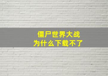 僵尸世界大战为什么下载不了