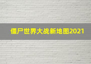 僵尸世界大战新地图2021