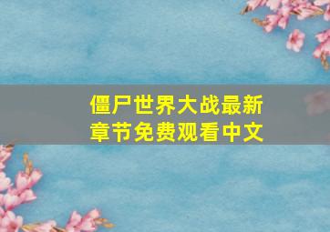 僵尸世界大战最新章节免费观看中文