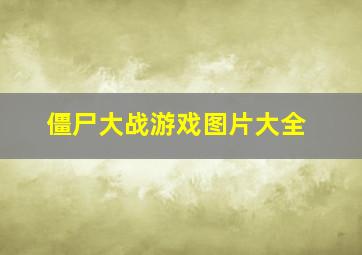 僵尸大战游戏图片大全