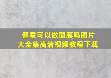 僵蚕可以做面膜吗图片大全集高清视频教程下载